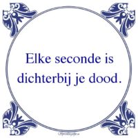 Algemeen-Elke seconde isdichterbij je dood.