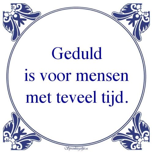 Algemeen-Geduldis voor mensenmet teveel tijd.