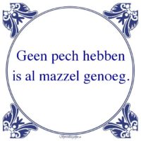 Algemeen-Geen pech hebbenis al mazzel genoeg.