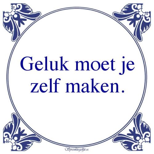 Algemeen-Geluk moet jezelf maken.