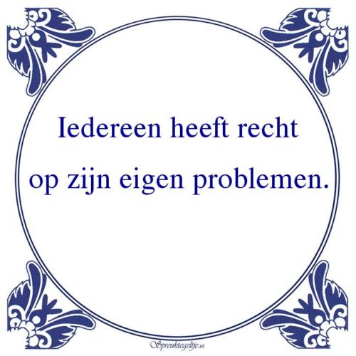 Algemeen-Iedereen heeft rechtop zijn eigen problemen.