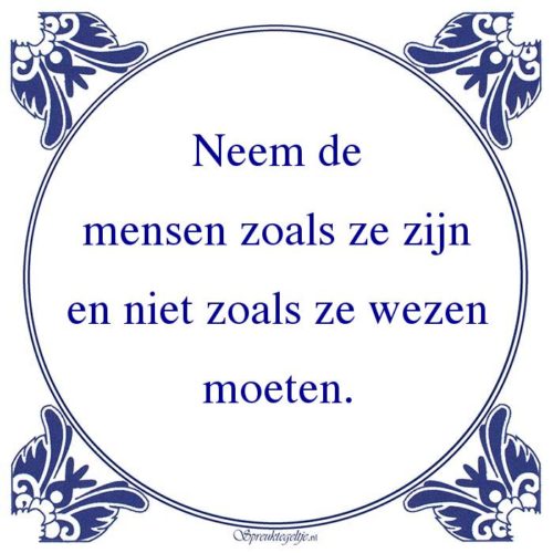 Algemeen-Neem demensen zoals ze zijnen niet zoals ze wezenmoeten.