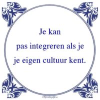 Friestalig-Je kanpas integreren als jeje eigen cultuur kent.