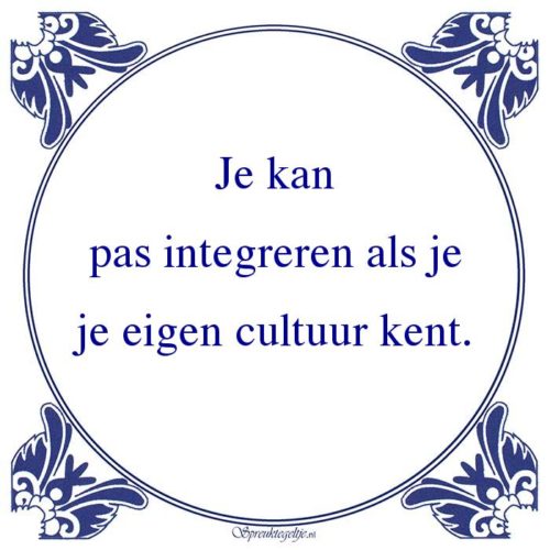 Friestalig-Je kanpas integreren als jeje eigen cultuur kent.