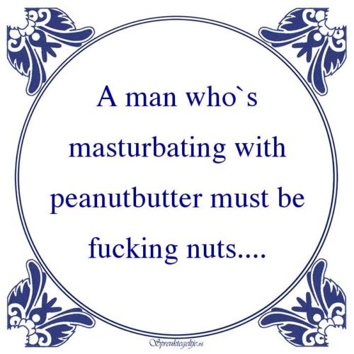 Pikant 18+-A man who`smasturbating withpeanutbutter must befucking nuts....