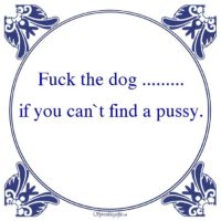 Pikant 18+-Fuck the dog .........if you can`t find a pussy.