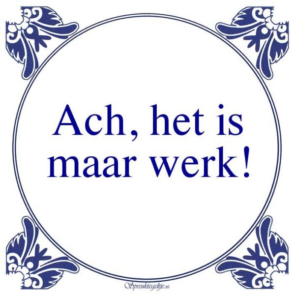 Ach, het is maar werk!