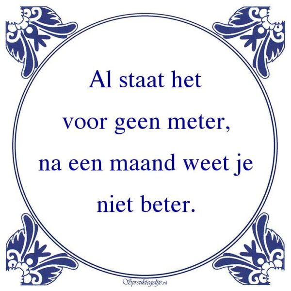 Al staat het voor geen meter, na een maand weet je niet beter.