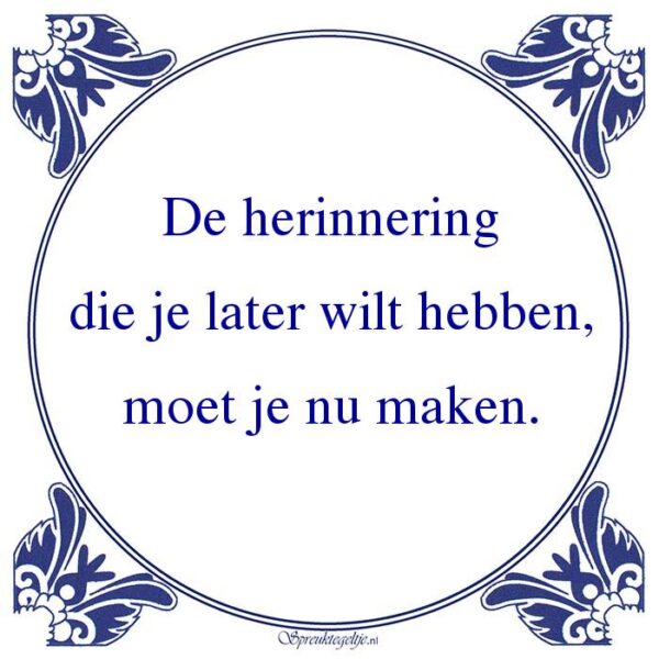 De herinnering die je later wilt hebben, moet je nu maken.