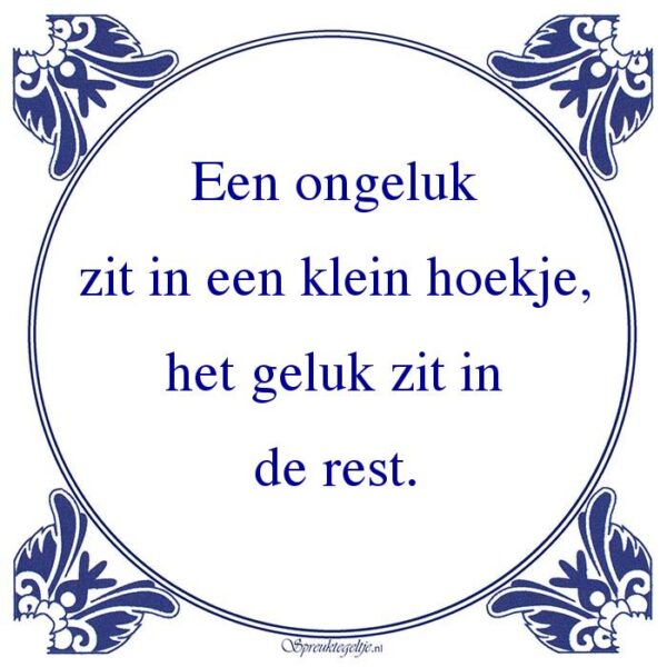 Een ongeluk zit in een klein hoekje, het geluk zit in de rest.