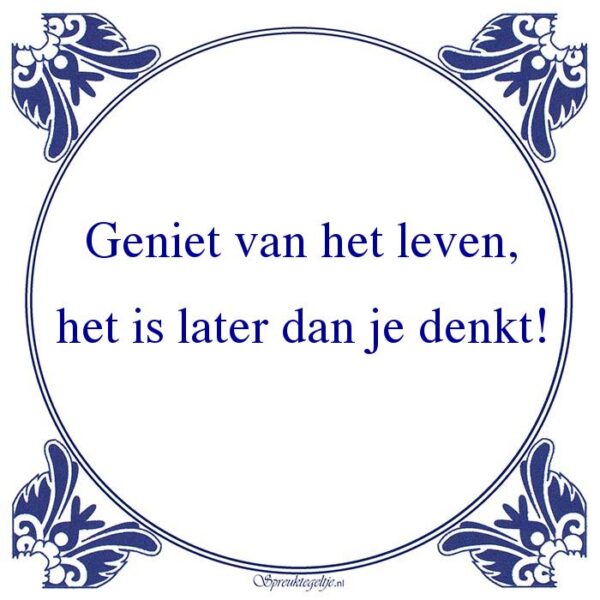 Geniet van het leven, het is later dan je denkt!