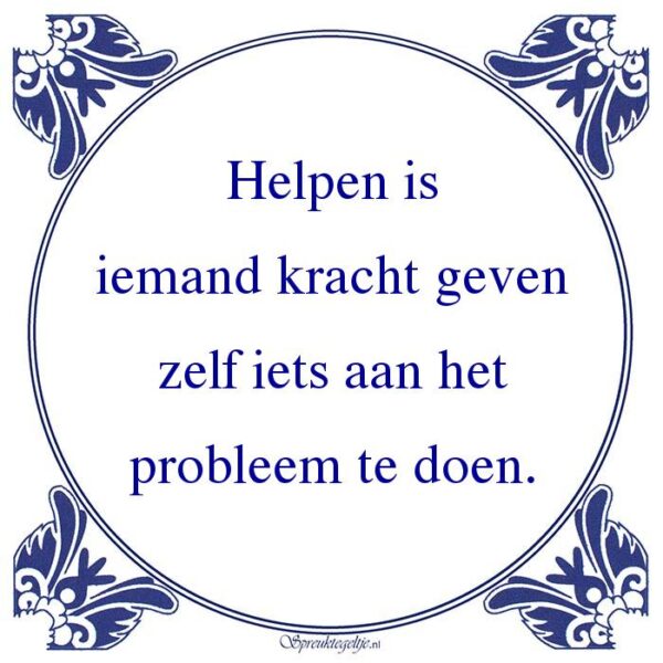 Helpen is iemand kracht geven zelf iets aan het probleem te doen.
