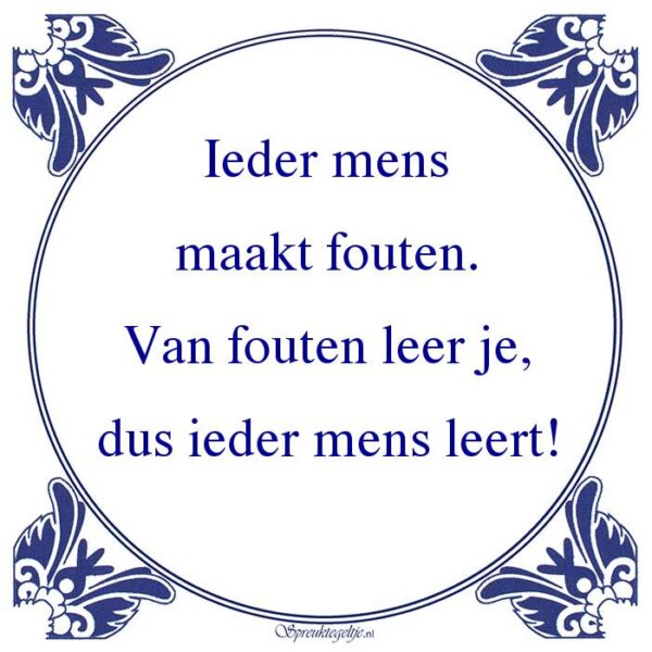 Ieder mens maakt fouten. Van fouten leer je, dus ieder mens leert!