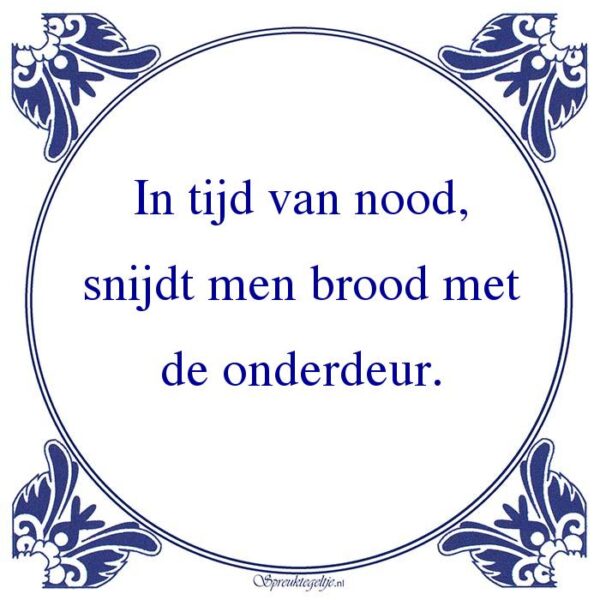 In tijd van nood, snijdt men brood met de onderdeur.