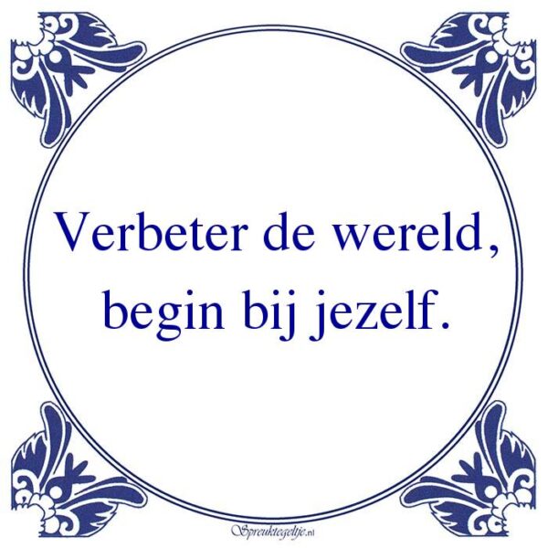 Verbeter de wereld, begin bij jezelf.