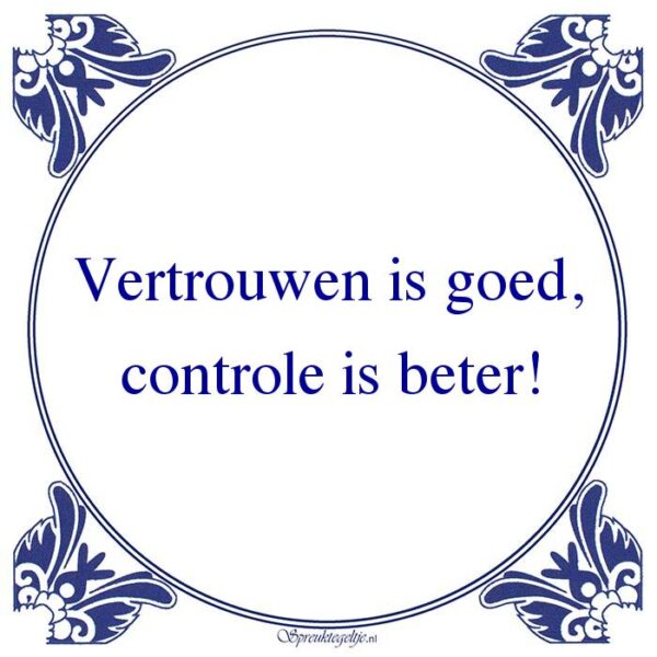 Vertrouwen is goed, controle is beter!