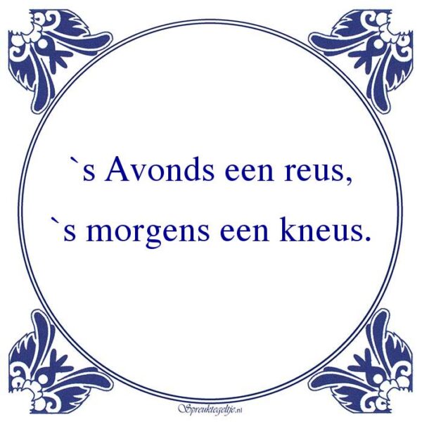 `s Avonds een reus, `s morgens een kneus.