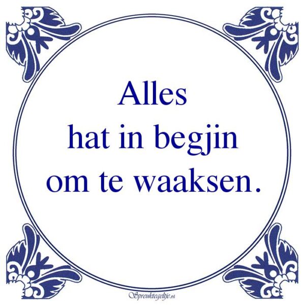 Alles hat in begjin om te waaksen.