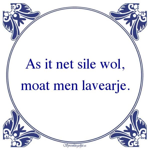 As it net sile wol, moat men lavearje.