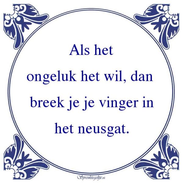 Als het ongeluk het wil, dan breek je je vinger in het neusgat.