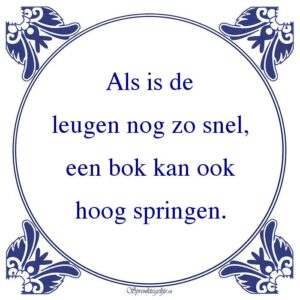 Als is de leugen nog zo snel, een bok kan ook hoog springen.