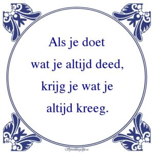 Als je doet wat je altijd deed, krijg je wat je altijd kreeg.