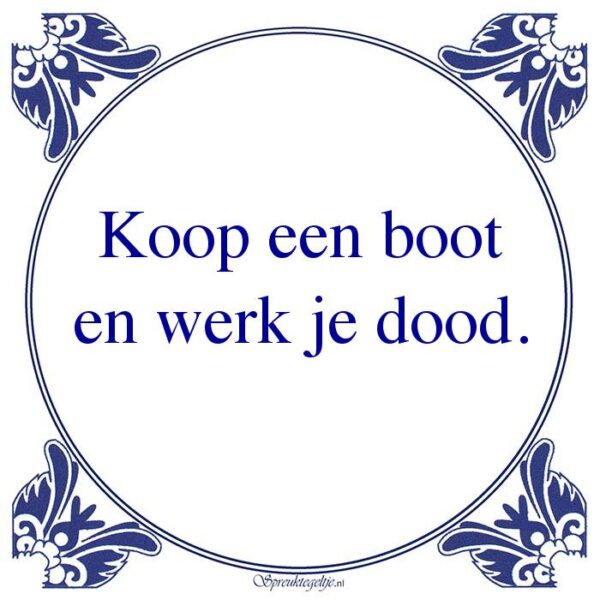 Koop een boot en werk je dood.