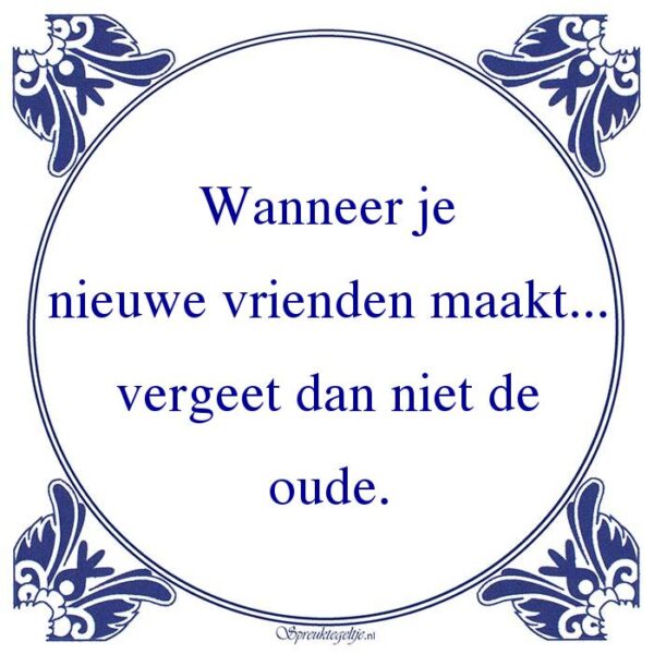 Wanneer je nieuwe vrienden maakt... vergeet dan niet de oude.