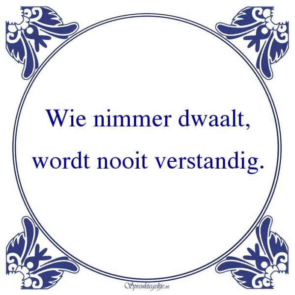 Wie nimmer dwaalt, wordt nooit verstandig.