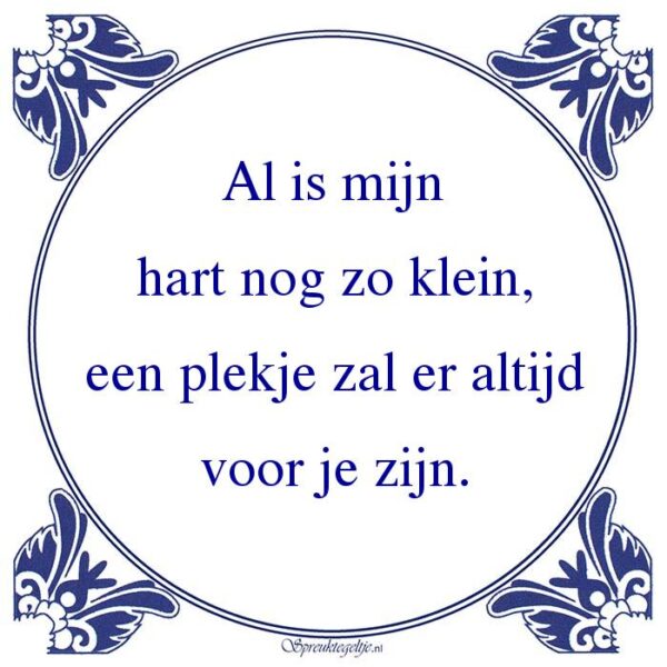 Al is mijn hart nog zo klein, een plekje zal er altijd voor je zijn.