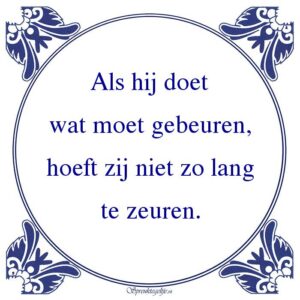 Als hij doet wat moet gebeuren, hoeft zij niet zo lang te zeuren.