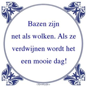 Bazen zijn net als wolken. Als ze verdwijnen wordt het een mooie dag!