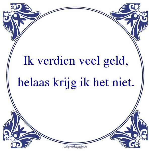Ik verdien veel geld, helaas krijg ik het niet.
